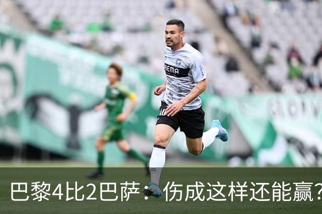 巴黎4比2巴萨：伤成这样还能赢？